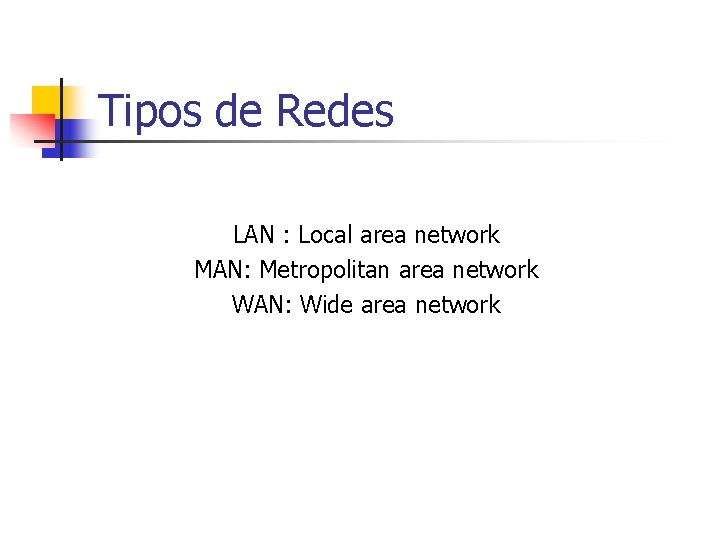 Tipos de Redes LAN : Local area network MAN: Metropolitan area network WAN: Wide