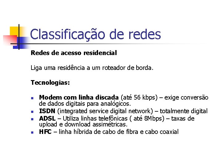 Classificação de redes Redes de acesso residencial Liga uma residência a um roteador de