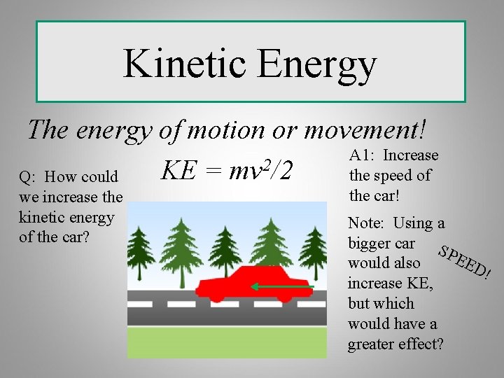 Kinetic Energy The energy of motion or movement! A 1: Increase 2 KE =
