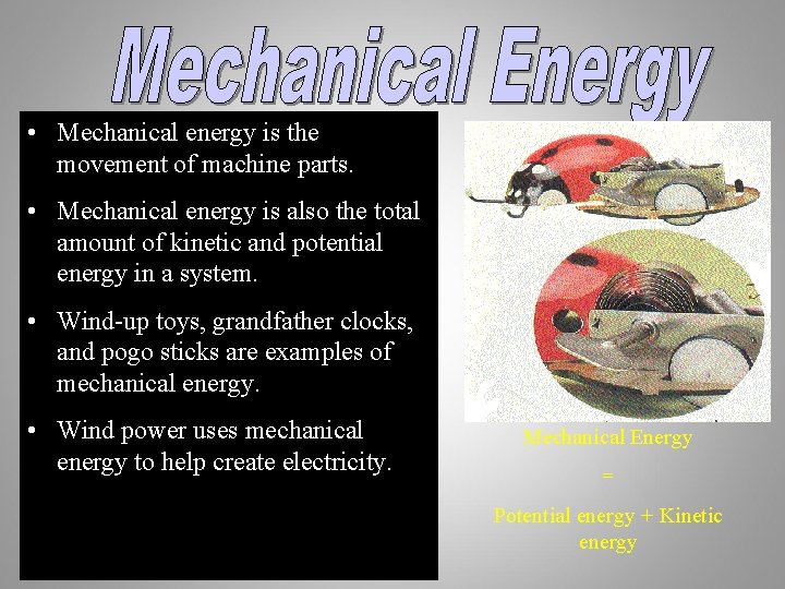  • Mechanical energy is the movement of machine parts. • Mechanical energy is