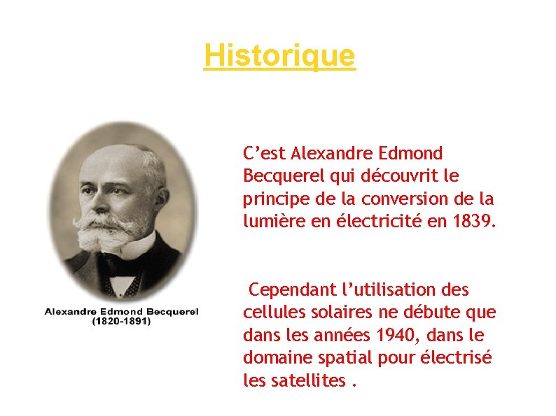 Historique C’est Alexandre Edmond Becquerel qui découvrit le principe de la conversion de la