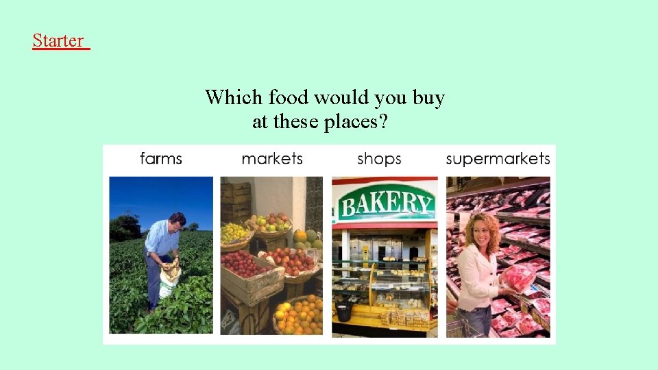 Starter Which food would you buy at these places? 
