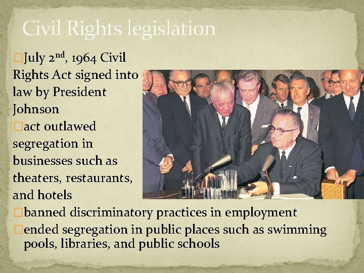 Civil Rights legislation �July 2 nd, 1964 Civil Rights Act signed into law by