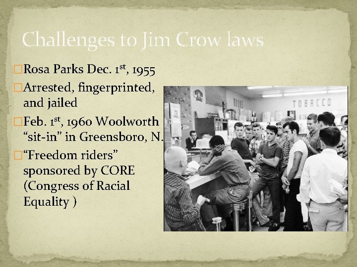 Challenges to Jim Crow laws �Rosa Parks Dec. 1 st, 1955 �Arrested, fingerprinted, and