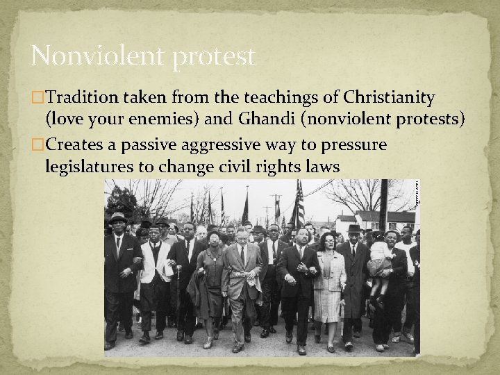 Nonviolent protest �Tradition taken from the teachings of Christianity (love your enemies) and Ghandi
