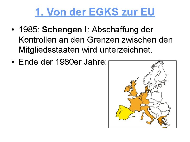1. Von der EGKS zur EU • 1985: Schengen I: Abschaffung der Kontrollen an