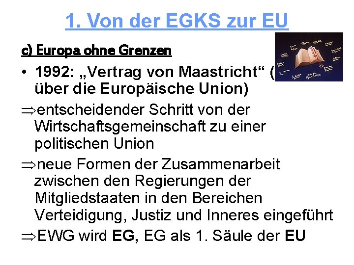 1. Von der EGKS zur EU c) Europa ohne Grenzen • 1992: „Vertrag von