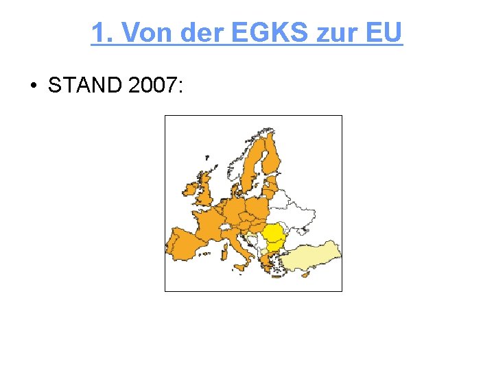 1. Von der EGKS zur EU • STAND 2007: 