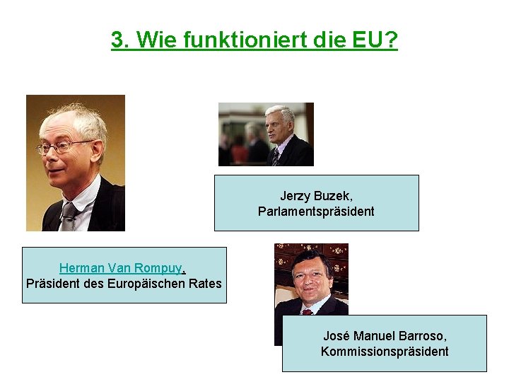3. Wie funktioniert die EU? Jerzy Buzek, Parlamentspräsident Herman Van Rompuy, Präsident des Europäischen
