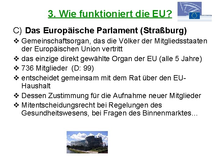 3. Wie funktioniert die EU? C) Das Europäische Parlament (Straßburg) v Gemeinschaftsorgan, das die