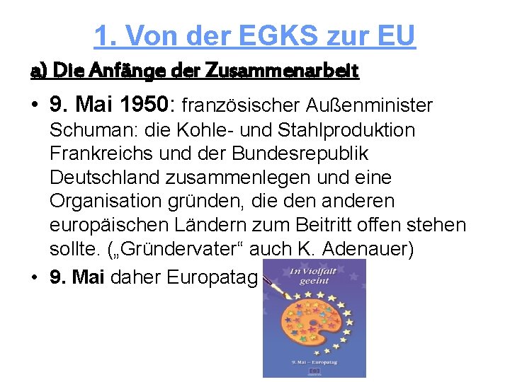 1. Von der EGKS zur EU a) Die Anfänge der Zusammenarbeit • 9. Mai