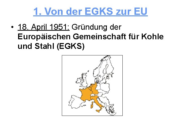 1. Von der EGKS zur EU • 18. April 1951: Gründung der Europäischen Gemeinschaft