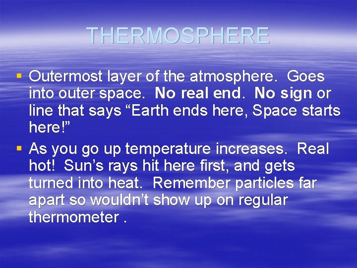THERMOSPHERE § Outermost layer of the atmosphere. Goes into outer space. No real end.