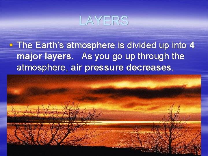 LAYERS § The Earth’s atmosphere is divided up into 4 major layers. As you