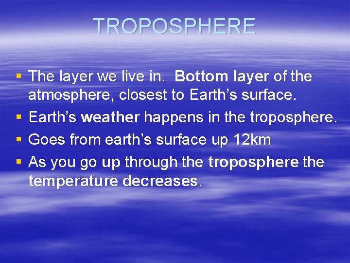 TROPOSPHERE § The layer we live in. Bottom layer of the atmosphere, closest to