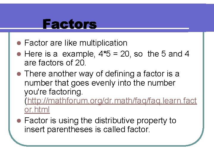Factor are like multiplication l Here is a example, 4*5 = 20, so the
