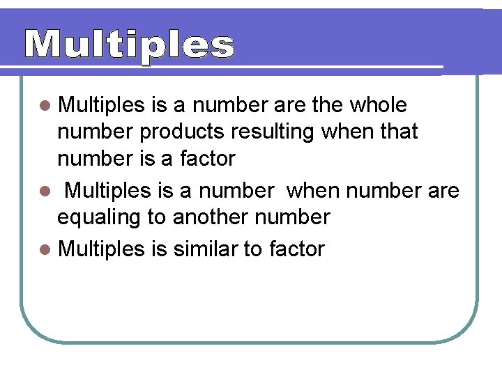 l Multiples is a number are the whole number products resulting when that number