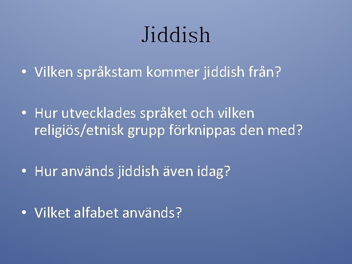 Jiddish • Vilken språkstam kommer jiddish från? • Hur utvecklades språket och vilken religiös/etnisk