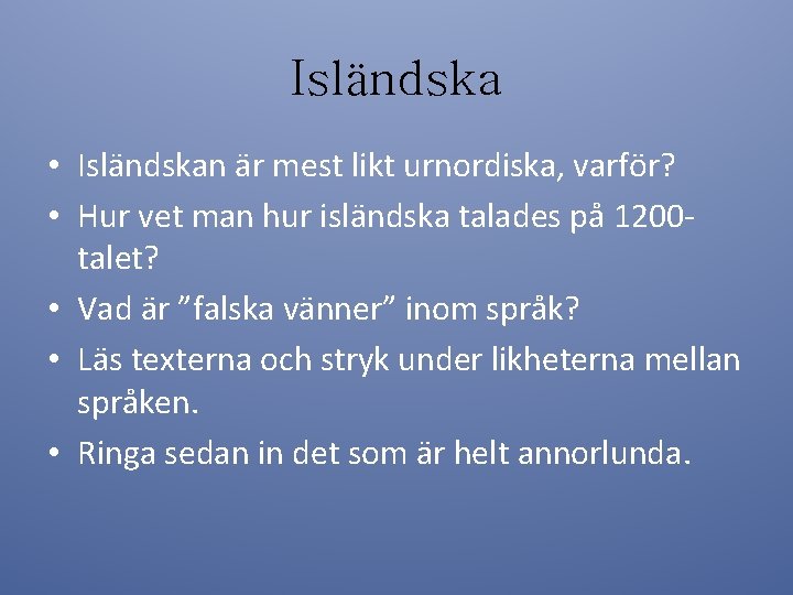 Isländska • Isländskan är mest likt urnordiska, varför? • Hur vet man hur isländska