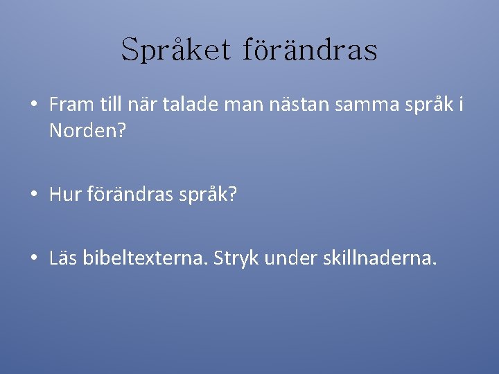 Språket förändras • Fram till när talade man nästan samma språk i Norden? •