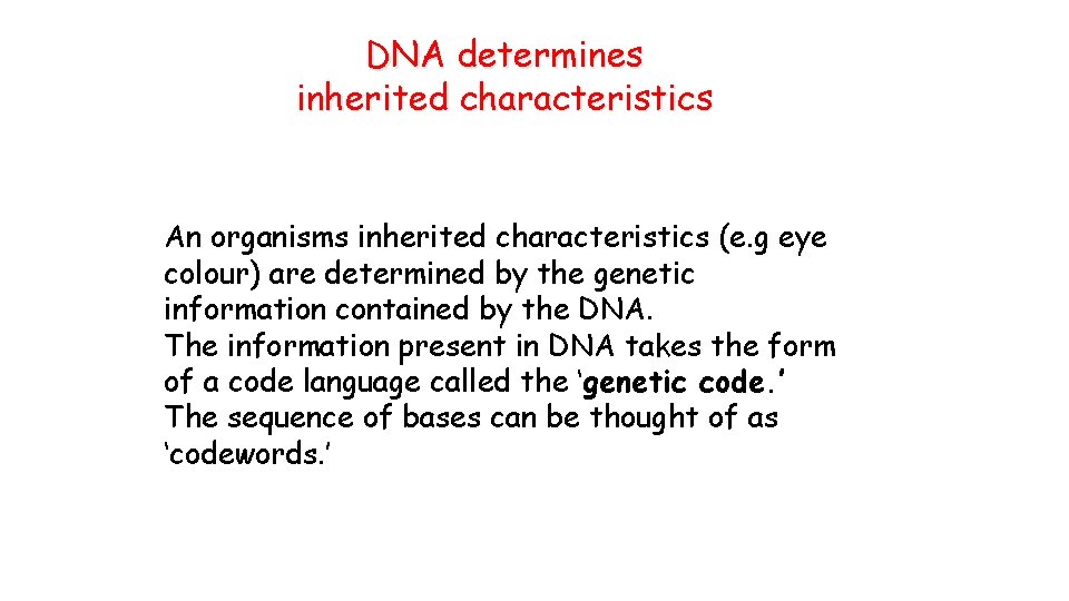 DNA determines inherited characteristics An organisms inherited characteristics (e. g eye colour) are determined