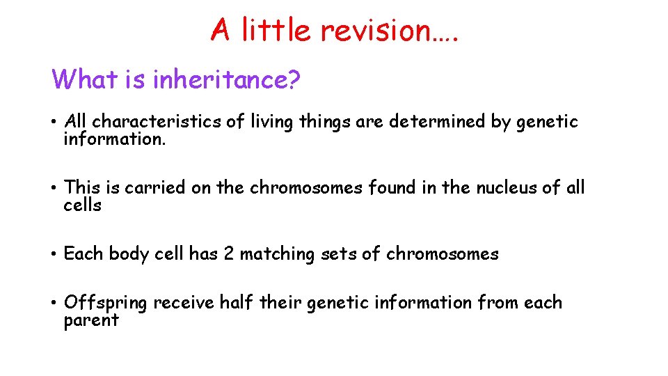 A little revision…. What is inheritance? • All characteristics of living things are determined