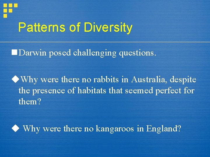 Patterns of Diversity n Darwin posed challenging questions. u. Why were there no rabbits