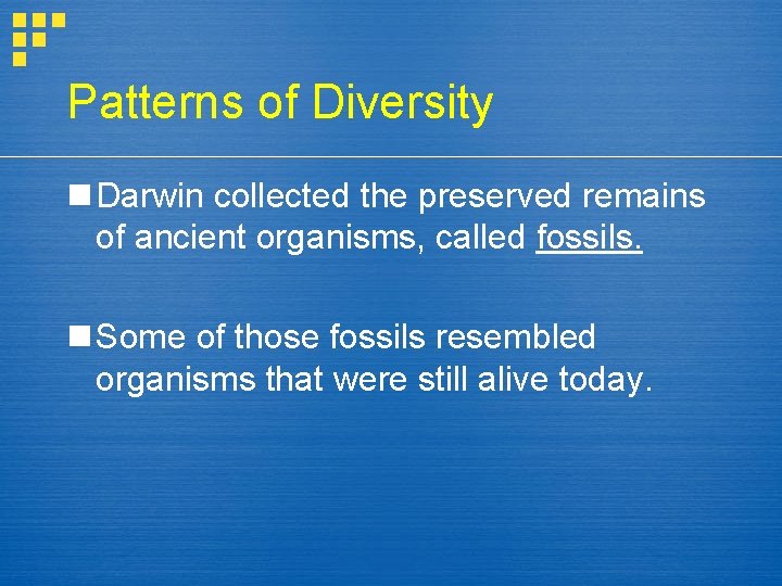 Patterns of Diversity n Darwin collected the preserved remains of ancient organisms, called fossils.