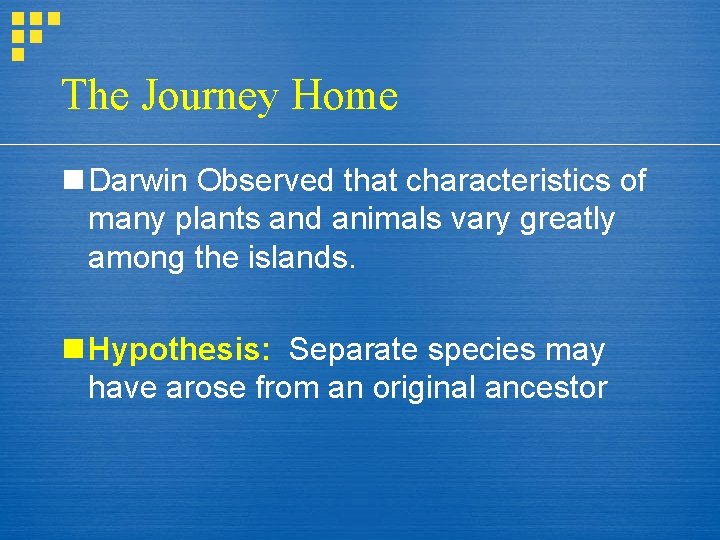 The Journey Home n Darwin Observed that characteristics of many plants and animals vary