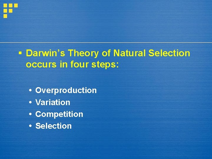 § Darwin’s Theory of Natural Selection occurs in four steps: Overproduction Variation Competition Selection