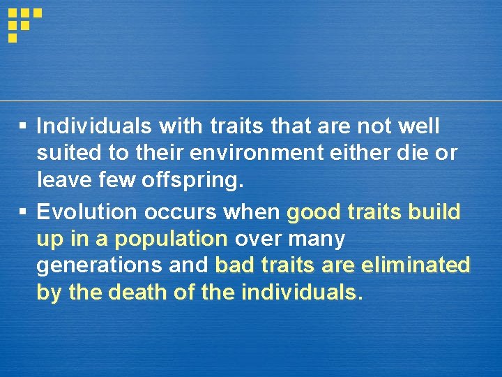 § Individuals with traits that are not well suited to their environment either die