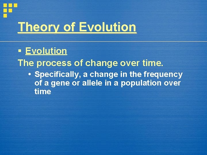 Theory of Evolution § Evolution The process of change over time. Specifically, a change