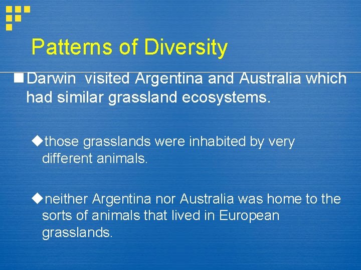 Patterns of Diversity n Darwin visited Argentina and Australia which had similar grassland ecosystems.