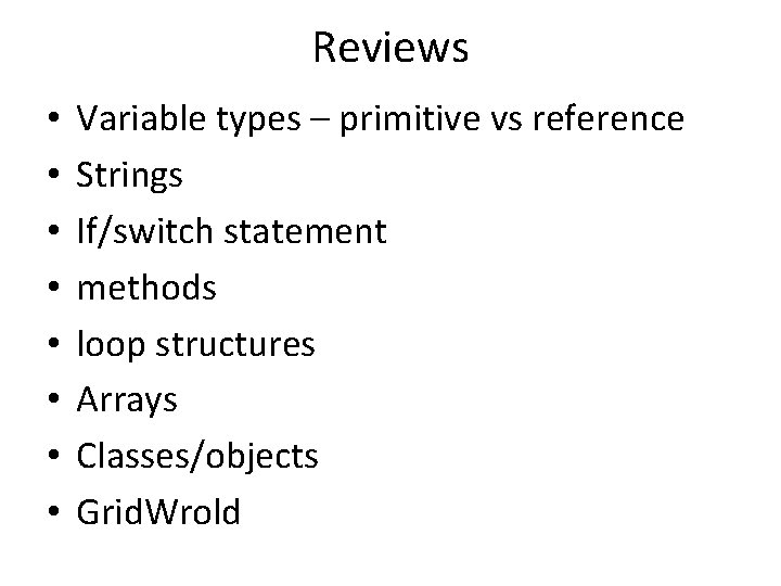 Reviews • • Variable types – primitive vs reference Strings If/switch statement methods loop Reviews • • Variable types – primitive vs reference Strings If/switch statement methods loop