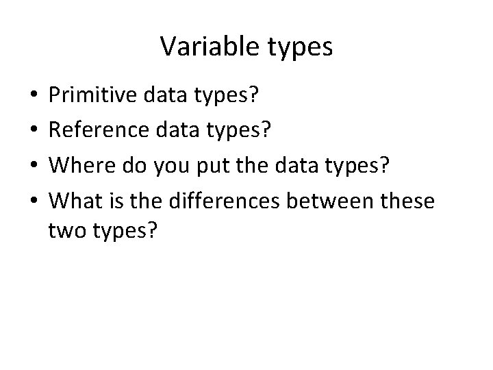 Variable types • • Primitive data types? Reference data types? Where do you put Variable types • • Primitive data types? Reference data types? Where do you put
