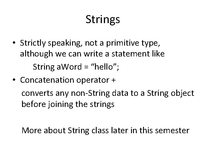 Strings • Strictly speaking, not a primitive type, although we can write a statement Strings • Strictly speaking, not a primitive type, although we can write a statement