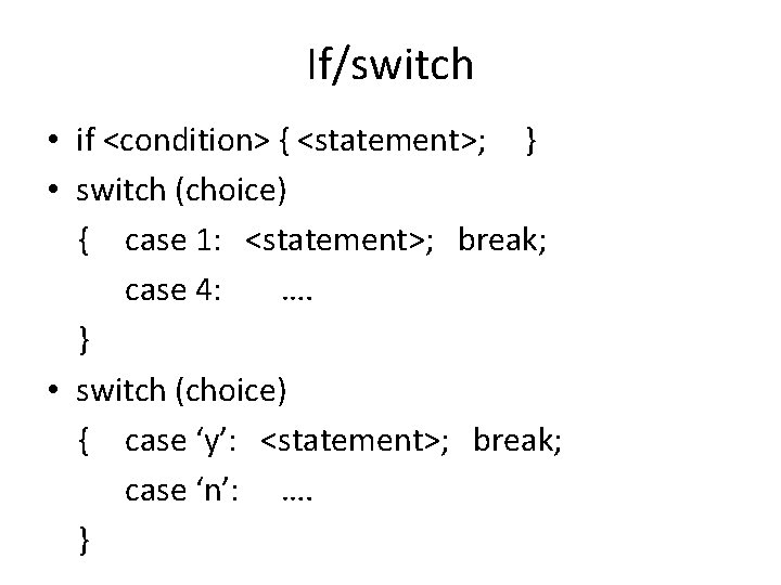 If/switch • if <condition> { <statement>; } • switch (choice) { case 1: <statement>; If/switch • if <condition> { <statement>; } • switch (choice) { case 1: <statement>;