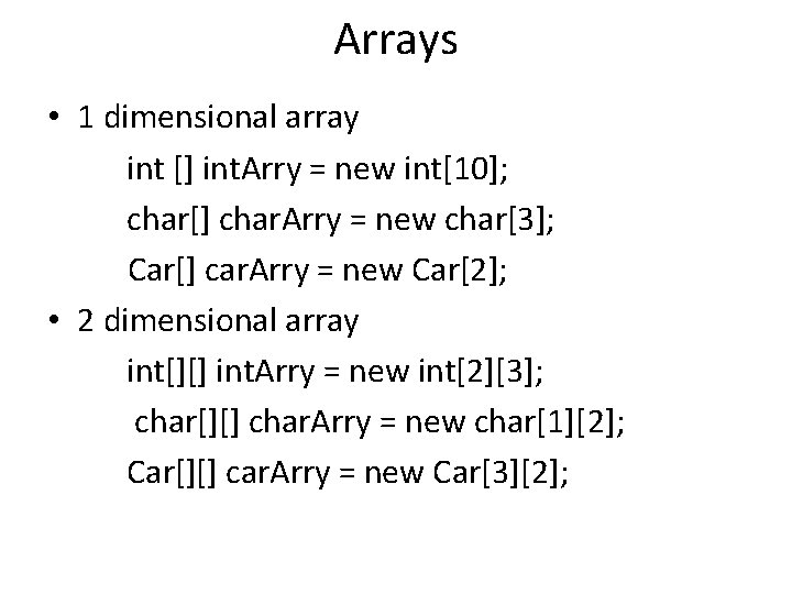 Arrays • 1 dimensional array int [] int. Arry = new int[10]; char[] char.