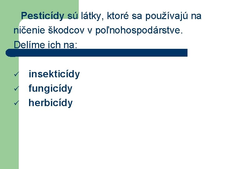 Pesticídy sú látky, ktoré sa používajú na ničenie škodcov v poľnohospodárstve. Delíme ich na: