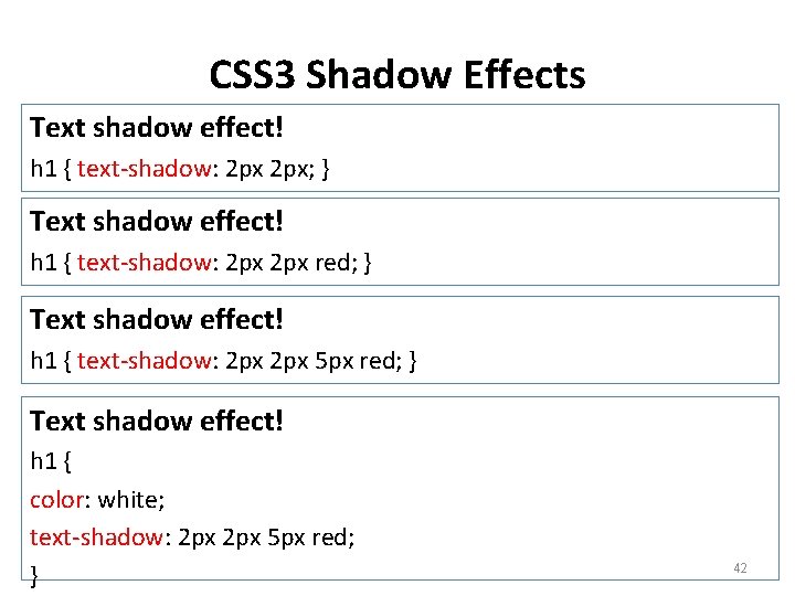 CSS 3 Shadow Effects Text shadow effect! h 1 { text-shadow: 2 px; }