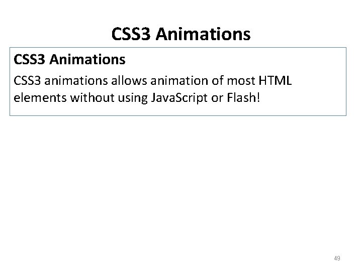 CSS 3 Animations CSS 3 animations allows animation of most HTML elements without using
