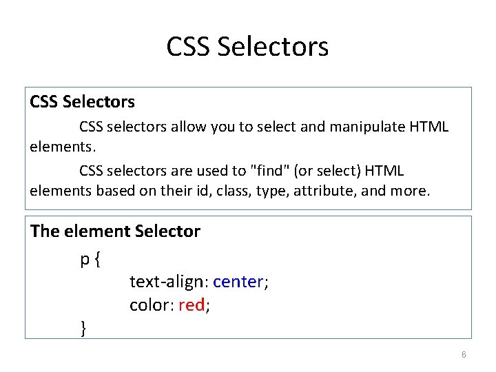 CSS Selectors CSS selectors allow you to select and manipulate HTML elements. CSS selectors