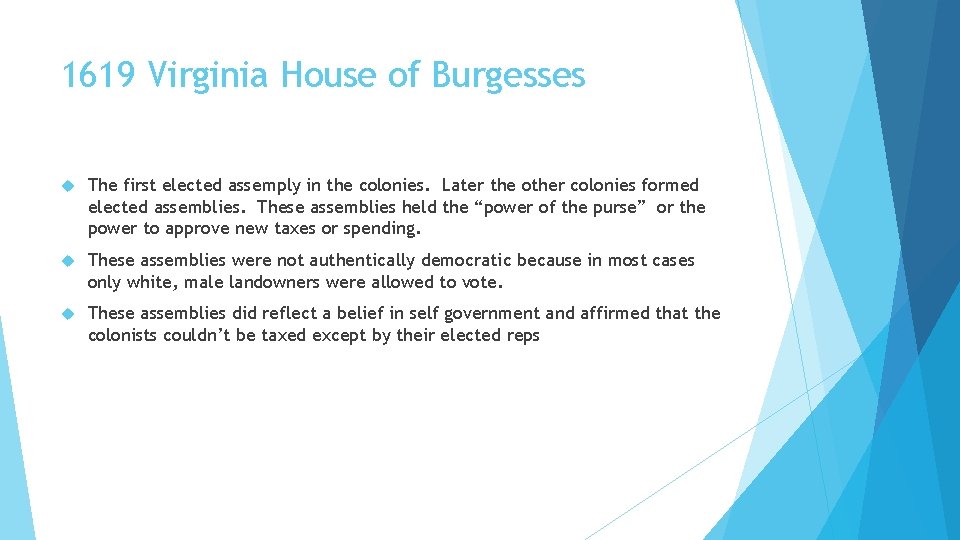 1619 Virginia House of Burgesses The first elected assemply in the colonies. Later the