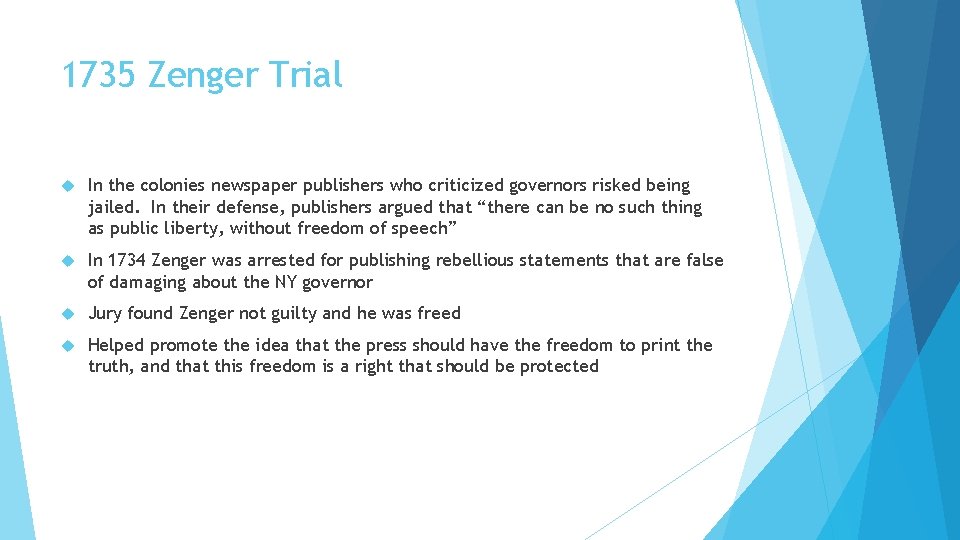 1735 Zenger Trial In the colonies newspaper publishers who criticized governors risked being jailed.