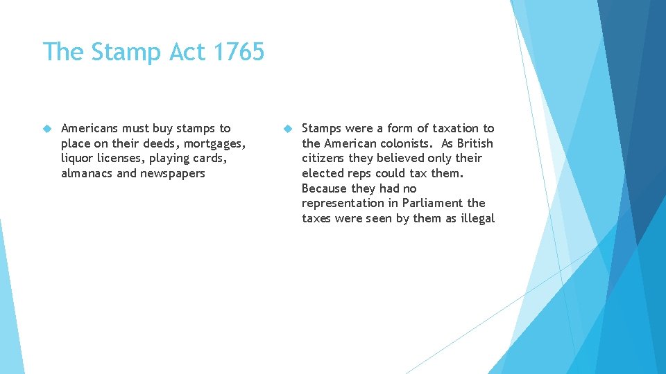 The Stamp Act 1765 Americans must buy stamps to place on their deeds, mortgages,