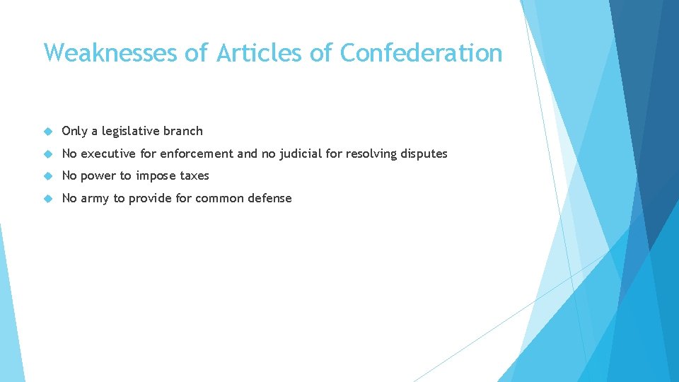 Weaknesses of Articles of Confederation Only a legislative branch No executive for enforcement and