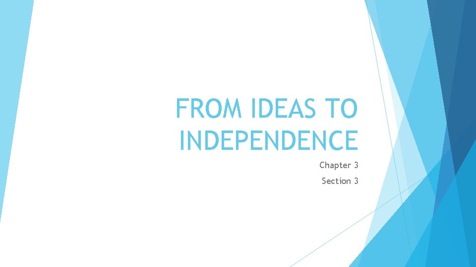 FROM IDEAS TO INDEPENDENCE Chapter 3 Section 3 