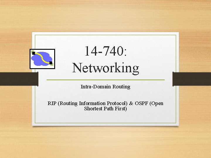 14 -740: Networking Intra-Domain Routing RIP (Routing Information Protocol) & OSPF (Open Shortest Path