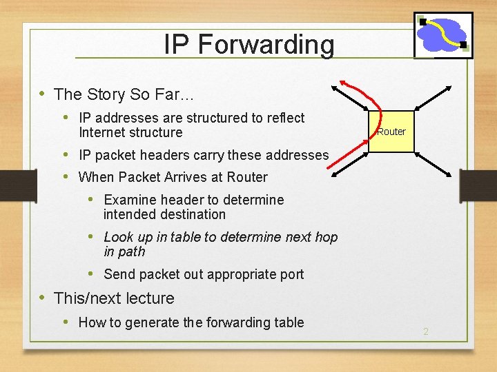 IP Forwarding • The Story So Far… • IP addresses are structured to reflect