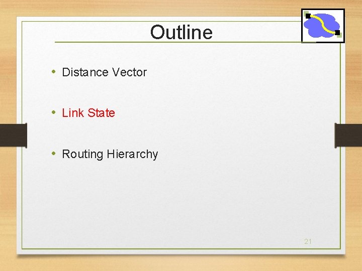 Outline • Distance Vector • Link State • Routing Hierarchy 21 
